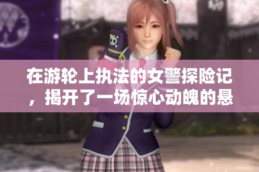 在游轮上执法的女警探险记，揭开了一场惊心动魄的悬疑之旅