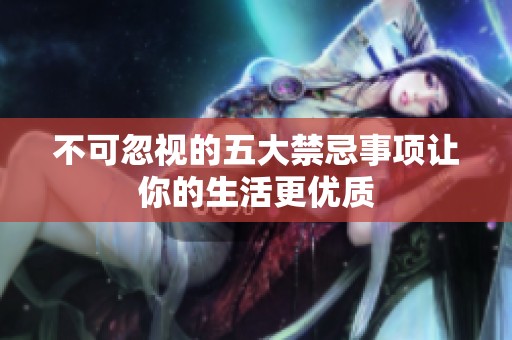 不可忽视的五大禁忌事项让你的生活更优质
