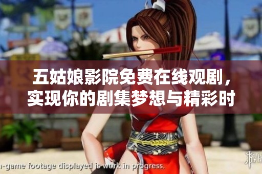 五姑娘影院免费在线观剧，实现你的剧集梦想与精彩时刻