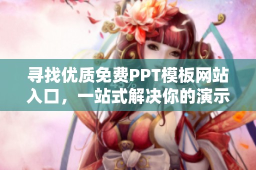 寻找优质免费PPT模板网站入口，一站式解决你的演示需求