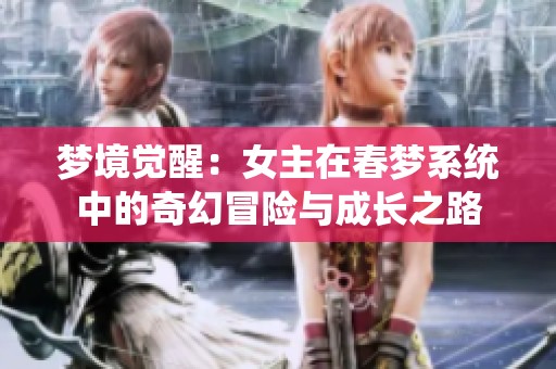 梦境觉醒：女主在春梦系统中的奇幻冒险与成长之路