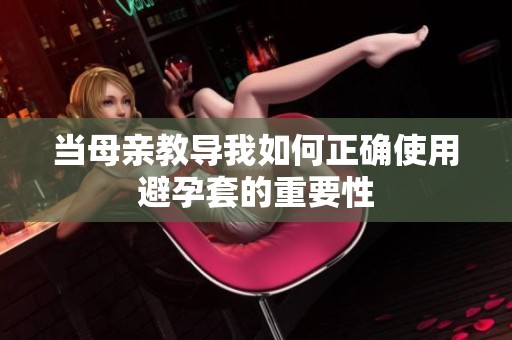 当母亲教导我如何正确使用避孕套的重要性