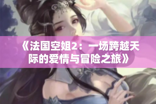 《法国空姐2：一场跨越天际的爱情与冒险之旅》