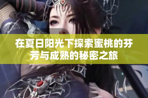 在夏日阳光下探索蜜桃的芬芳与成熟的秘密之旅