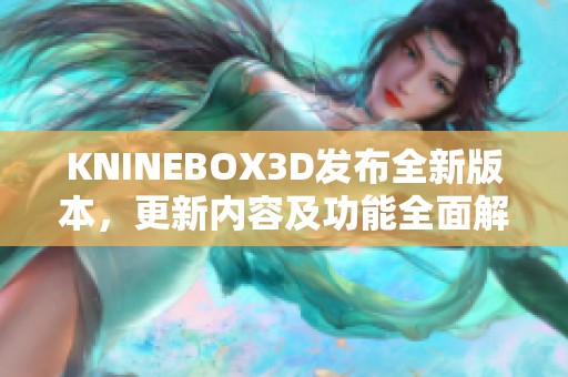 KNINEBOX3D发布全新版本，更新内容及功能全面解析