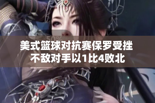 美式篮球对抗赛保罗受挫 不敌对手以1比4败北