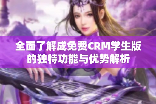 全面了解成免费CRM学生版的独特功能与优势解析