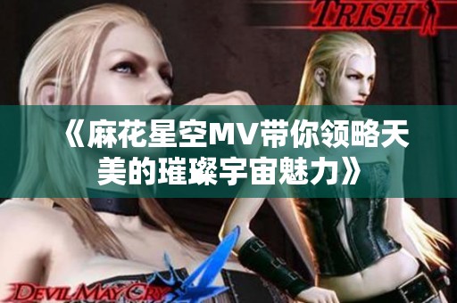 《麻花星空MV带你领略天美的璀璨宇宙魅力》