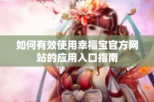 如何有效使用幸福宝官方网站的应用入口指南