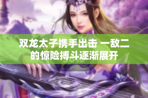 双龙太子携手出击 一敌二的惊险搏斗逐渐展开