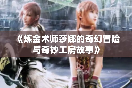 《炼金术师莎娜的奇幻冒险与奇妙工房故事》