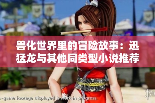 兽化世界里的冒险故事：迅猛龙与其他同类型小说推荐