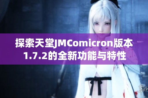 探索天堂JMComicron版本1.7.2的全新功能与特性