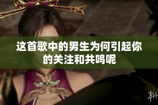 这首歌中的男生为何引起你的关注和共鸣呢