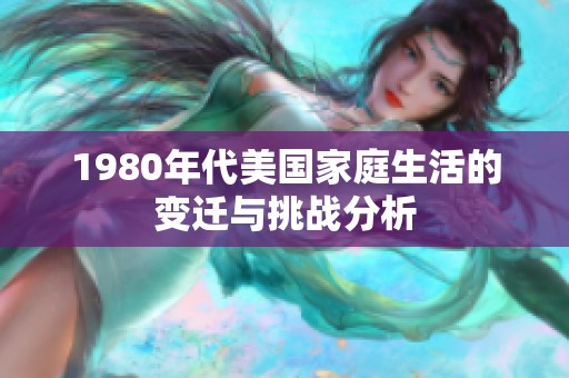 1980年代美国家庭生活的变迁与挑战分析