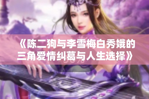 《陈二狗与李雪梅白秀娥的三角爱情纠葛与人生选择》