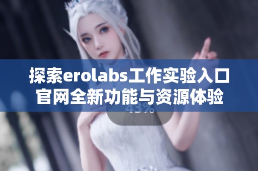 探索erolabs工作实验入口官网全新功能与资源体验