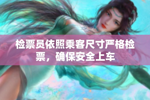 检票员依照乘客尺寸严格检票，确保安全上车