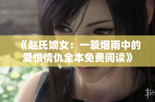 《赵氏嫡女：一蓑烟雨中的爱恨情仇全本免费阅读》