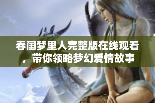春闺梦里人完整版在线观看，带你领略梦幻爱情故事