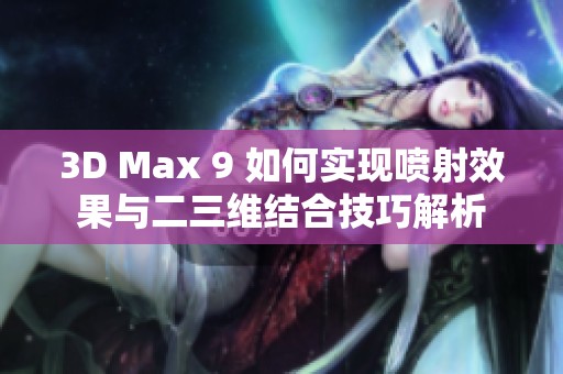 3D Max 9 如何实现喷射效果与二三维结合技巧解析