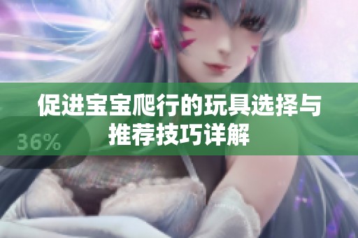 促进宝宝爬行的玩具选择与推荐技巧详解