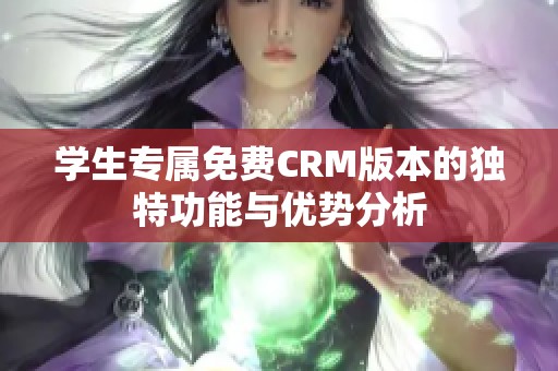 学生专属免费CRM版本的独特功能与优势分析