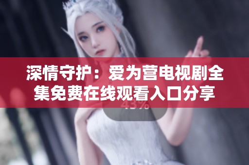 深情守护：爱为营电视剧全集免费在线观看入口分享