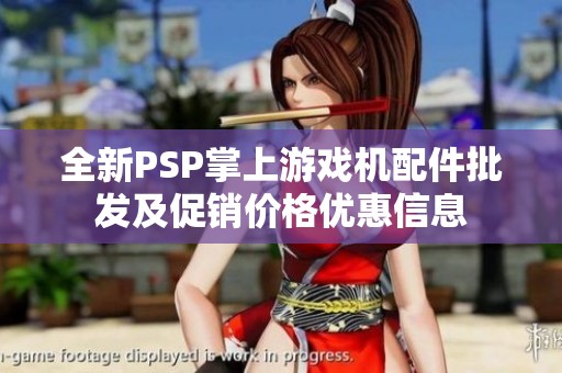 全新PSP掌上游戏机配件批发及促销价格优惠信息