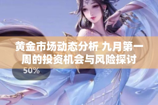 黄金市场动态分析 九月第一周的投资机会与风险探讨