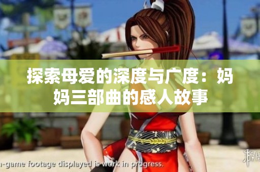 探索母爱的深度与广度：妈妈三部曲的感人故事