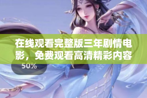 在线观看完整版三年剧情电影，免费观看高清精彩内容体验