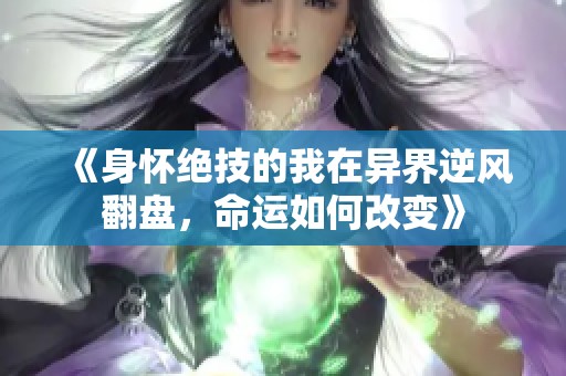 《身怀绝技的我在异界逆风翻盘，命运如何改变》
