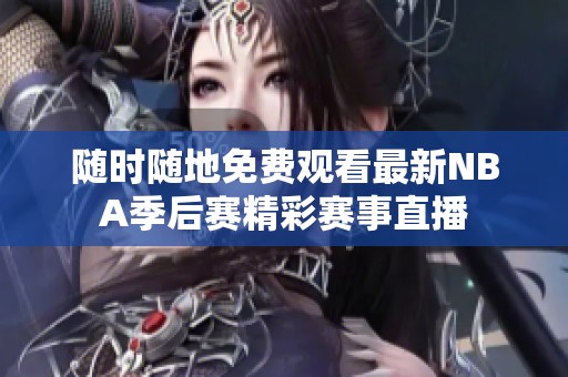 随时随地免费观看最新NBA季后赛精彩赛事直播