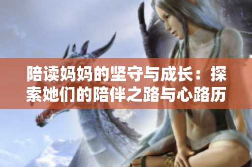陪读妈妈的坚守与成长：探索她们的陪伴之路与心路历程