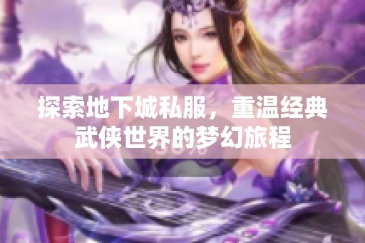 探索地下城私服，重温经典武侠世界的梦幻旅程