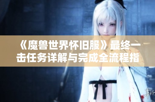 《魔兽世界怀旧服》最终一击任务详解与完成全流程指南