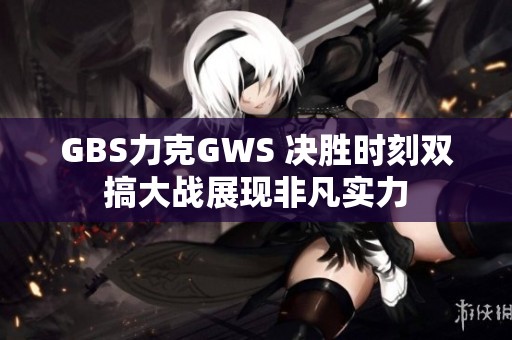GBS力克GWS 决胜时刻双搞大战展现非凡实力