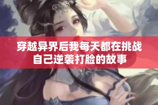 穿越异界后我每天都在挑战自己逆袭打脸的故事