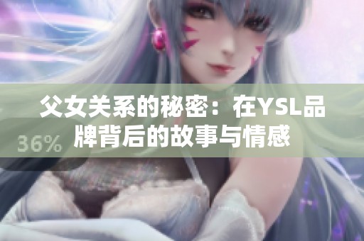 父女关系的秘密：在YSL品牌背后的故事与情感