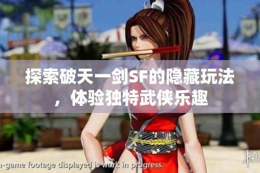 探索破天一剑SF的隐藏玩法，体验独特武侠乐趣