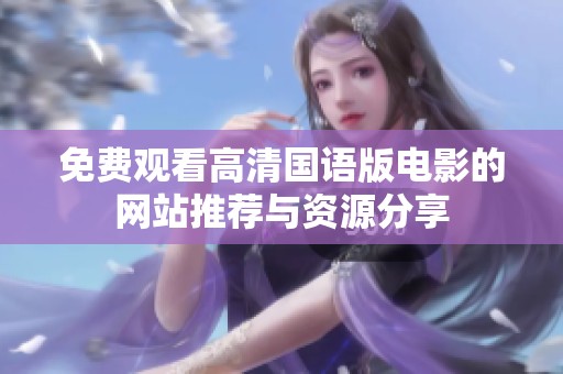 免费观看高清国语版电影的网站推荐与资源分享