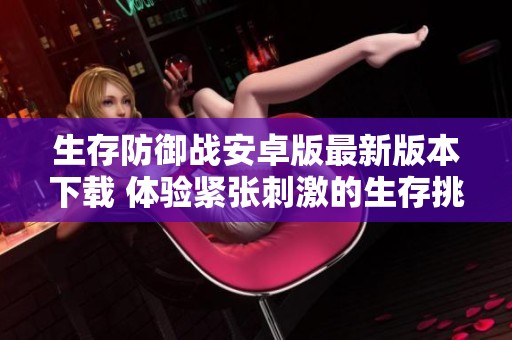 生存防御战安卓版最新版本下载 体验紧张刺激的生存挑战游戏