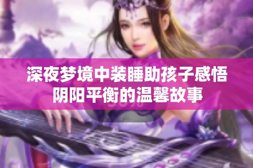 深夜梦境中装睡助孩子感悟阴阳平衡的温馨故事