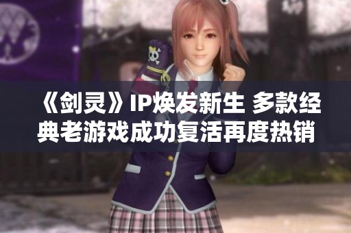 《剑灵》IP焕发新生 多款经典老游戏成功复活再度热销