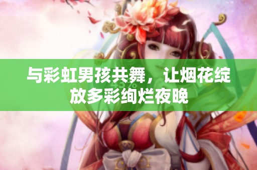 与彩虹男孩共舞，让烟花绽放多彩绚烂夜晚