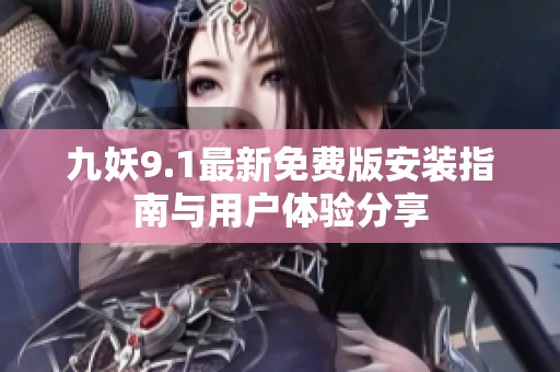 九妖9.1最新免费版安装指南与用户体验分享
