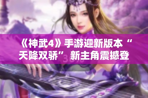 《神武4》手游迎新版本“天降双骄” 新主角震撼登场