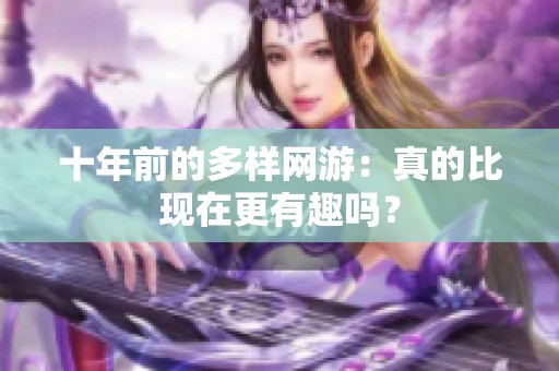十年前的多样网游：真的比现在更有趣吗？