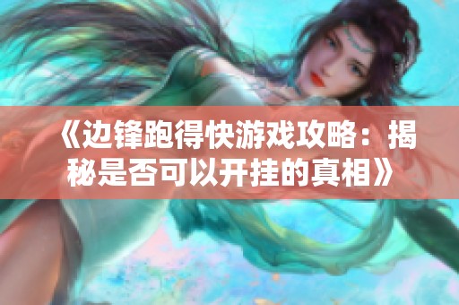 《边锋跑得快游戏攻略：揭秘是否可以开挂的真相》